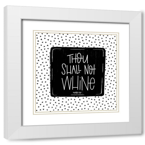 Thou Shall Not Whine White Modern Wood Framed Art Print with Double Matting by Imperfect Dust