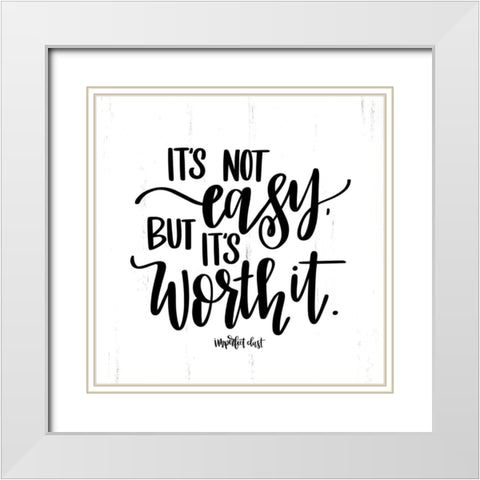 Its Not Easy But Its Worth It White Modern Wood Framed Art Print with Double Matting by Imperfect Dust