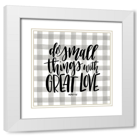 Do Small Things with Love White Modern Wood Framed Art Print with Double Matting by Imperfect Dust