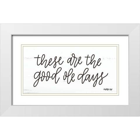 These are the Good Ole Days White Modern Wood Framed Art Print with Double Matting by Imperfect Dust
