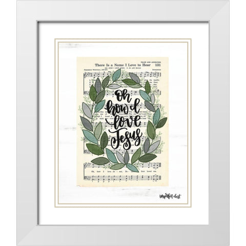 Oh How I Love Jesus White Modern Wood Framed Art Print with Double Matting by Imperfect Dust