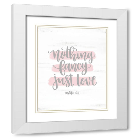 Nothing Fancy Just Love White Modern Wood Framed Art Print with Double Matting by Imperfect Dust