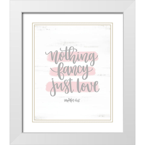 Nothing Fancy Just Love White Modern Wood Framed Art Print with Double Matting by Imperfect Dust