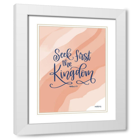 Seek First the Kingdom White Modern Wood Framed Art Print with Double Matting by Imperfect Dust