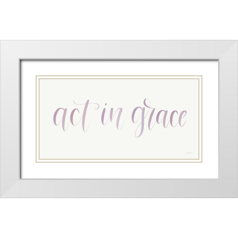 Act in Grace White Modern Wood Framed Art Print with Double Matting by Imperfect Dust