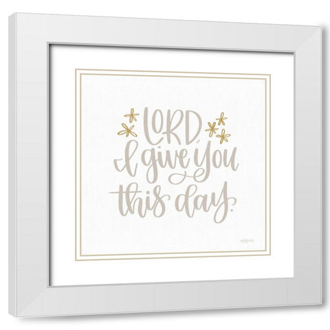 Lord I Give You This Day White Modern Wood Framed Art Print with Double Matting by Imperfect Dust