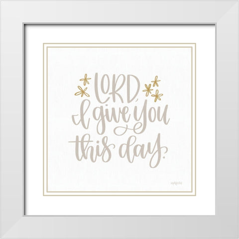 Lord I Give You This Day White Modern Wood Framed Art Print with Double Matting by Imperfect Dust