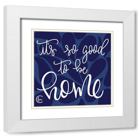 Good to be Home White Modern Wood Framed Art Print with Double Matting by Fearfully Made Creations