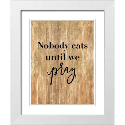Nobody Eats Until We Pray White Modern Wood Framed Art Print with Double Matting by Fearfully Made Creations