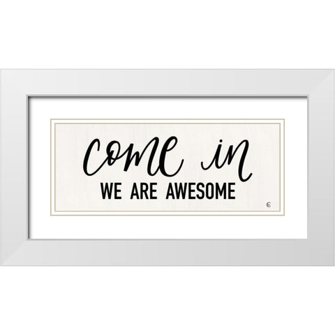 Come In - We Are Awesome White Modern Wood Framed Art Print with Double Matting by Fearfully Made Creations