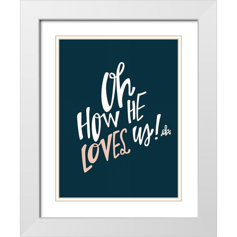 Oh How He Loves Us White Modern Wood Framed Art Print with Double Matting by Barrett, Erin