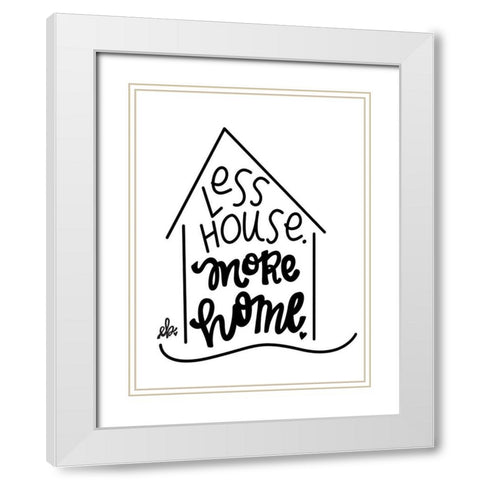Less House, More Home  White Modern Wood Framed Art Print with Double Matting by Barrett, Erin