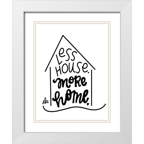 Less House, More Home  White Modern Wood Framed Art Print with Double Matting by Barrett, Erin