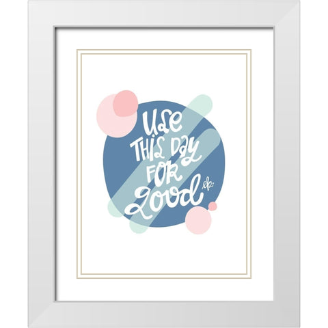 Use This Day for Good White Modern Wood Framed Art Print with Double Matting by Barrett, Erin