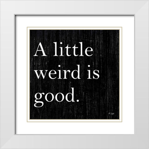 A Little Weird is Good White Modern Wood Framed Art Print with Double Matting by Jaxn Blvd.