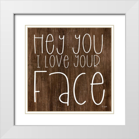 Hey You I Love Your Face White Modern Wood Framed Art Print with Double Matting by Jaxn Blvd.