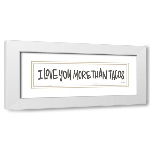 I Love You More than Tacos White Modern Wood Framed Art Print with Double Matting by Jaxn Blvd.