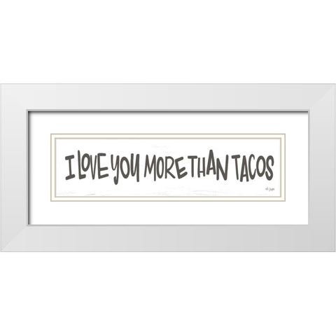 I Love You More than Tacos White Modern Wood Framed Art Print with Double Matting by Jaxn Blvd.