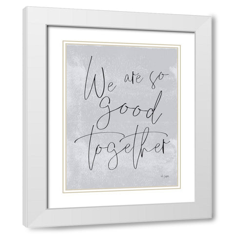 We Are So Good Together White Modern Wood Framed Art Print with Double Matting by Jaxn Blvd.