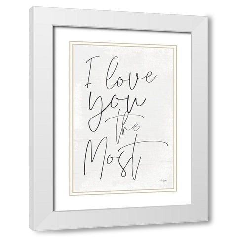 I Love You the Most White Modern Wood Framed Art Print with Double Matting by Jaxn Blvd.