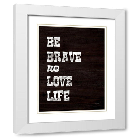 Be Brave and Love Life White Modern Wood Framed Art Print with Double Matting by Jaxn Blvd.