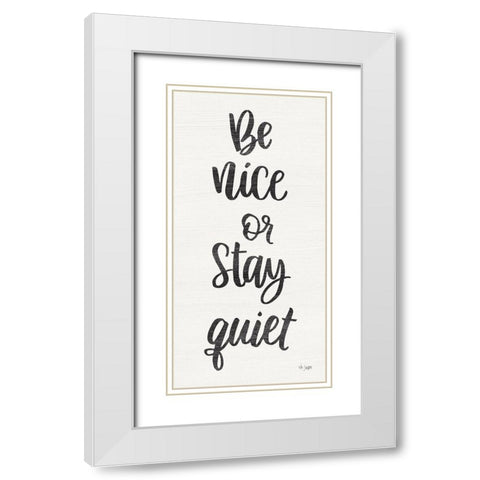 Be Nice or Stay Quiet White Modern Wood Framed Art Print with Double Matting by Jaxn Blvd.