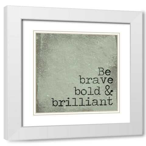 Be Brave, Bold and Brilliant White Modern Wood Framed Art Print with Double Matting by Jaxn Blvd.