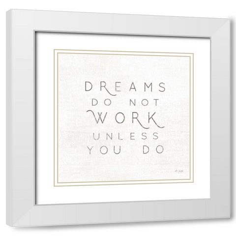 Dreams Do Not Work Unlessâ€¦  White Modern Wood Framed Art Print with Double Matting by Jaxn Blvd.