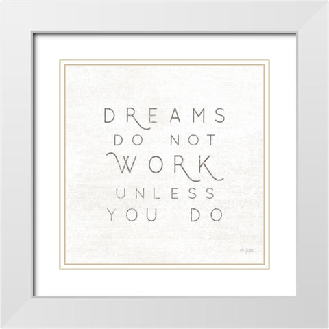 Dreams Do Not Work Unlessâ€¦  White Modern Wood Framed Art Print with Double Matting by Jaxn Blvd.