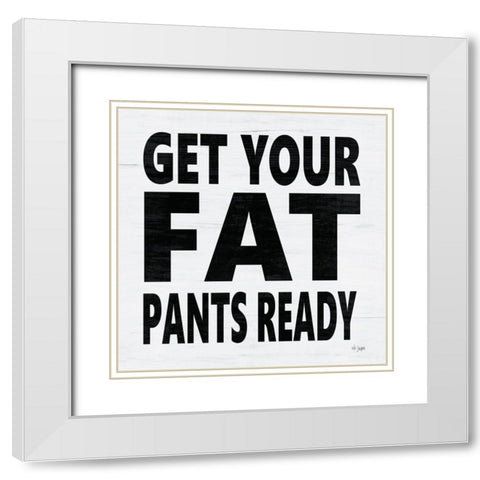 Get Your Fat Pants Ready White Modern Wood Framed Art Print with Double Matting by Jaxn Blvd.