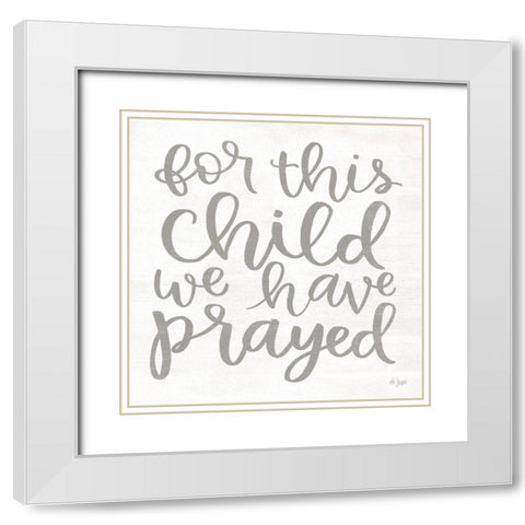 For this Child We Have Prayed White Modern Wood Framed Art Print with Double Matting by Jaxn Blvd.