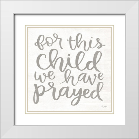 For this Child We Have Prayed White Modern Wood Framed Art Print with Double Matting by Jaxn Blvd.