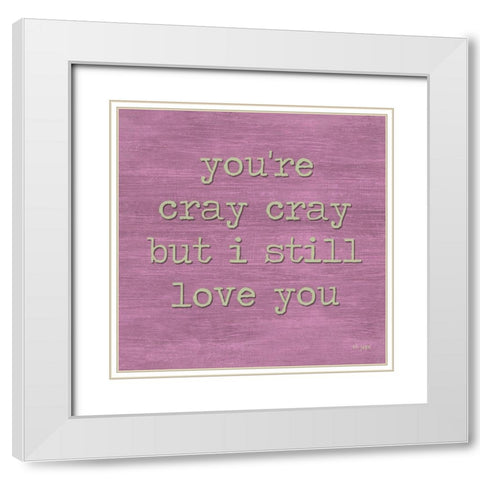 Youre Cray Cray White Modern Wood Framed Art Print with Double Matting by Jaxn Blvd.