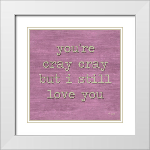 Youre Cray Cray White Modern Wood Framed Art Print with Double Matting by Jaxn Blvd.