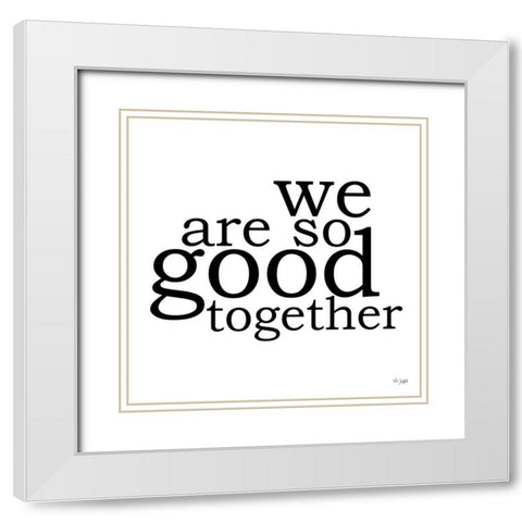 We Are So Good Together White Modern Wood Framed Art Print with Double Matting by Jaxn Blvd.