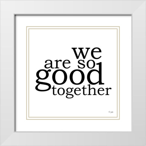 We Are So Good Together White Modern Wood Framed Art Print with Double Matting by Jaxn Blvd.