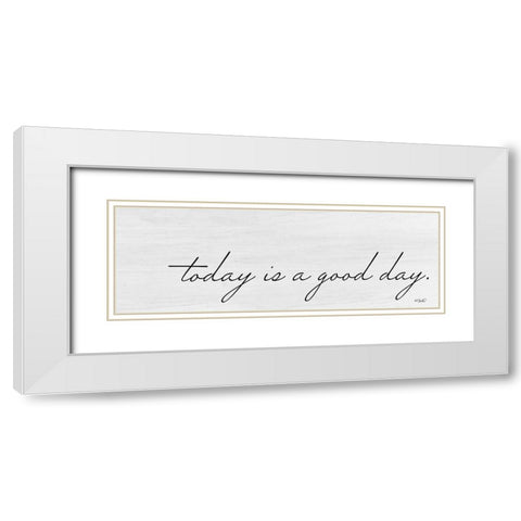 Today is a Good Day White Modern Wood Framed Art Print with Double Matting by Sherrill, Kate