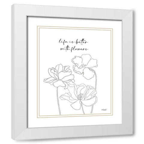 Life is Better with Flowers White Modern Wood Framed Art Print with Double Matting by Sherrill, Kate