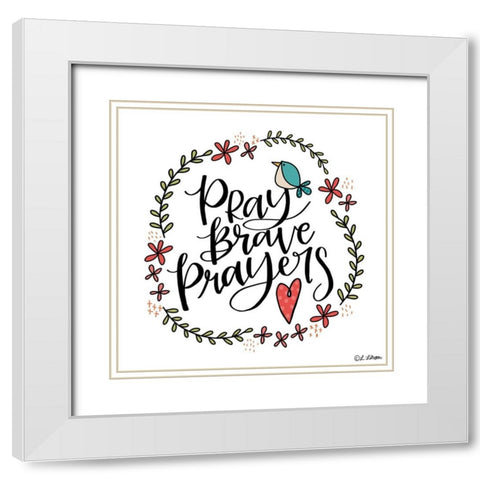 Pray Brave Prayers White Modern Wood Framed Art Print with Double Matting by Larson, Lisa