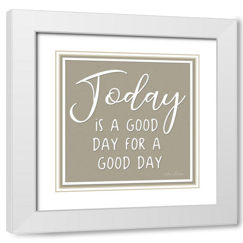 Today is a Good Day White Modern Wood Framed Art Print with Double Matting by Deiter, Lori