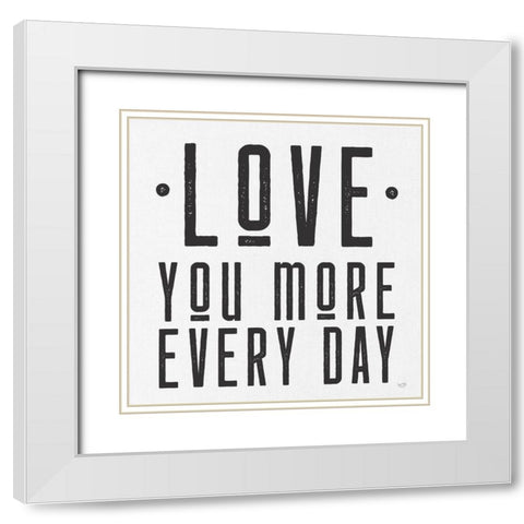 Love You More Every Day White Modern Wood Framed Art Print with Double Matting by Lux + Me Designs