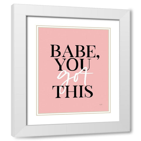 Babe, You Got This    White Modern Wood Framed Art Print with Double Matting by Lux + Me Designs