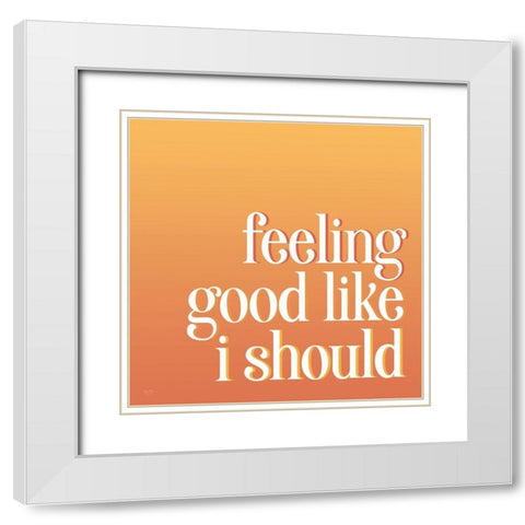 Feeling Good Like I Should White Modern Wood Framed Art Print with Double Matting by Lux + Me Designs