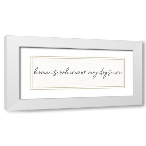 Home is Wherever My Dogs Are White Modern Wood Framed Art Print with Double Matting by Lux + Me Designs