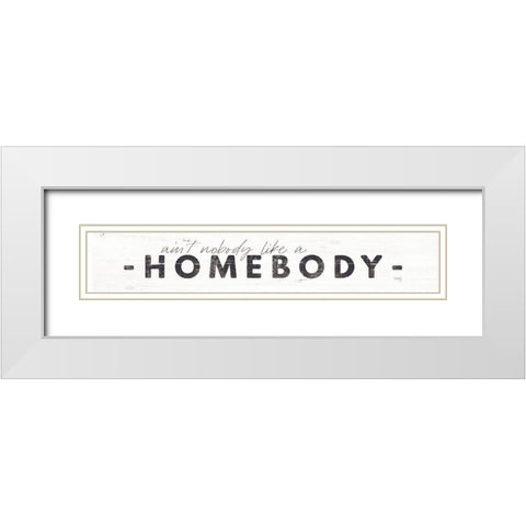 Aint Nobody Like a Homebody White Modern Wood Framed Art Print with Double Matting by Rae, Maria