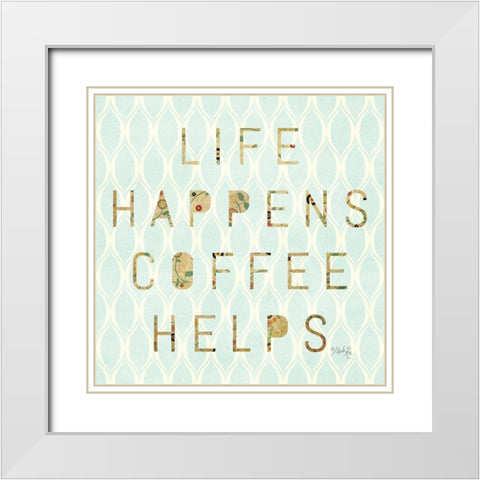 Life Happens - Coffee Helps White Modern Wood Framed Art Print with Double Matting by Rae, Marla