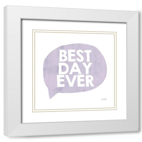 Best Day Ever White Modern Wood Framed Art Print with Double Matting by Michelle, Misty