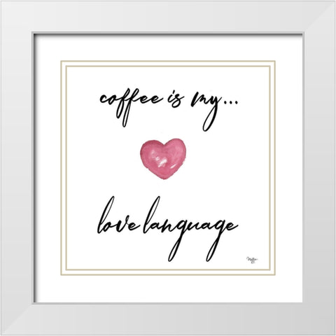 Coffee is My Love Language White Modern Wood Framed Art Print with Double Matting by Mollie B.