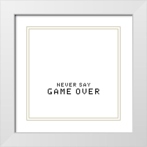 Never Say Game Over White Modern Wood Framed Art Print with Double Matting by Masey St. Studios