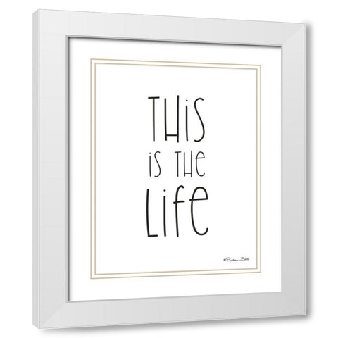 This is the Life White Modern Wood Framed Art Print with Double Matting by Ball, Susan